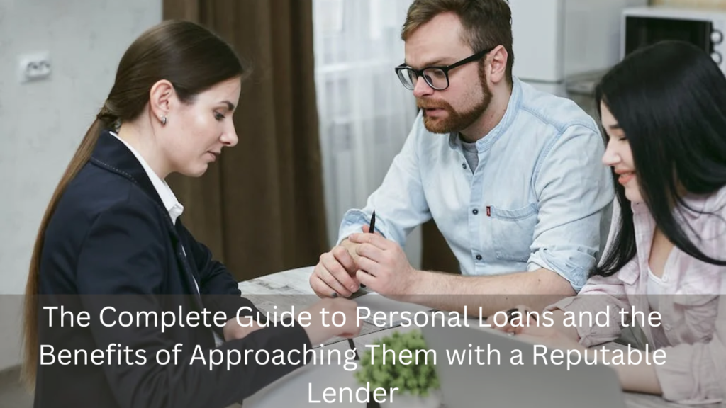 The Complete Guide to Personal Loans and the Benefits of Approaching Them with a Reputable Lender